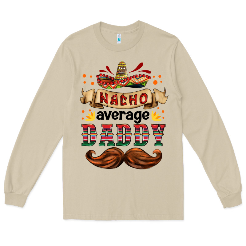 Nacho Average Daddy Long Sleeve Tee by HRA Design Shop | Teevron