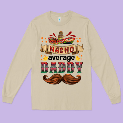 Nacho Average Daddy Long Sleeve Tee Designed By Hra Design Shop