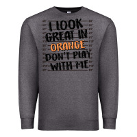 Charcoal Heather i look great in orange don't play with me Premium Sweatshirt - MaliasSmallBusiness