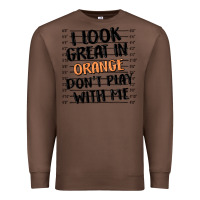 Chestnut i look great in orange don't play with me Premium Sweatshirt - MaliasSmallBusiness
