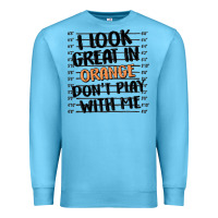 Ocean Blue i look great in orange don't play with me Premium Sweatshirt - MaliasSmallBusiness