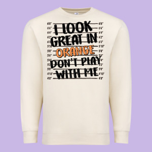 I Look Great In Orange Don't Play With Me Premium Sweatshirt Designed By Maliassmallbusiness