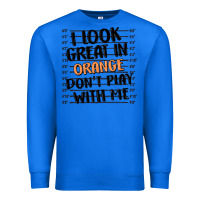 True Royal i look great in orange don't play with me Premium Sweatshirt - MaliasSmallBusiness