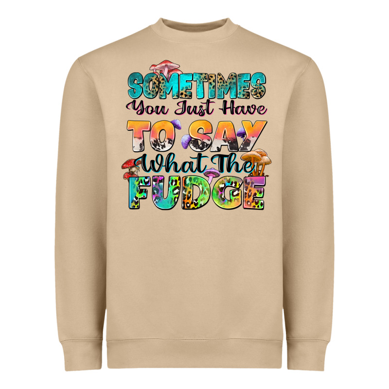 Sometimes You Just Have To Say What The Fudge Heavyweight Sweatshirt by Zillion Design Studio | Teevron