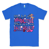 True Royal why fall in love when you can fall asleep Classic Tee - OliviaCreatesArt