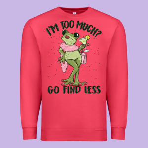 I'm Too Much Go Find Less Boujee Frog Premium Sweatshirt Designed By Maliassmallbusiness