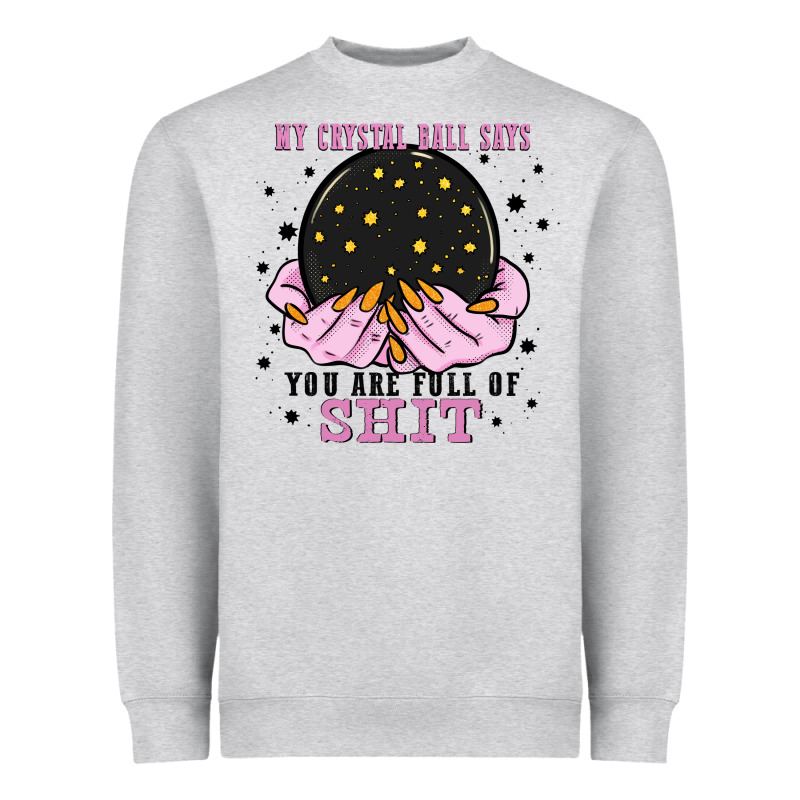 My Crystal Ball Says You Are Full Of Heavyweight Sweatshirt by Zillion Design Studio | Teevron