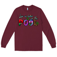 Burgundy life is better İn the pool Long Sleeve Tee - CowhideDigitalArt