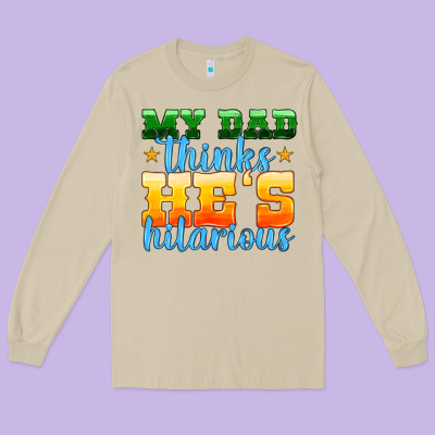 My Dad Thinks He Is Hilarious Long Sleeve Tee Designed By Hra Design Shop