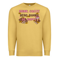 Antique Gold drink coffee read books be happy Premium Sweatshirt - MaliasSmallBusiness
