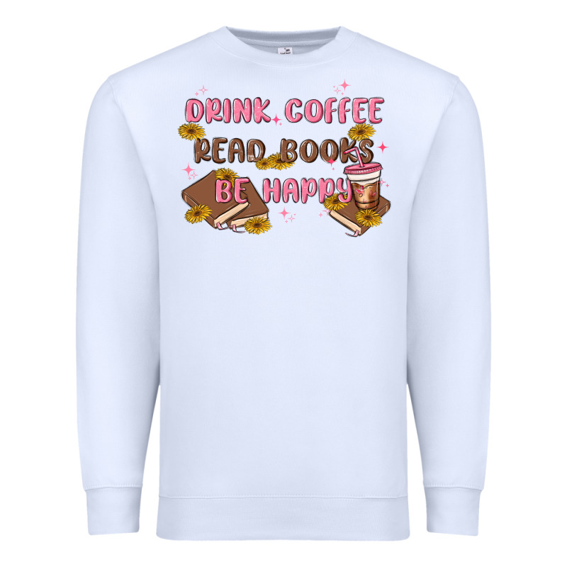 Drink Coffee Read Books Be Happy Premium Sweatshirt by MaliasSmallBusiness | Teevron