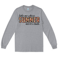 Heather Grey take me where summer never ends Long Sleeve Tee - CowhideDigitalArt