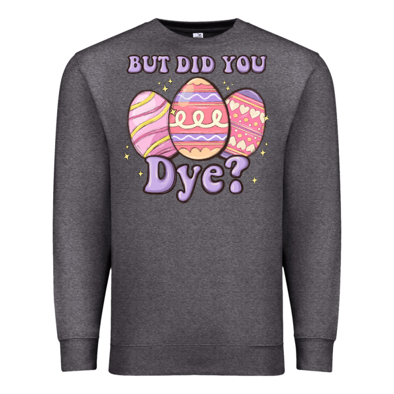 But Did You Dye Premium Sweatshirt by MaliasSmallBusiness | Teevron