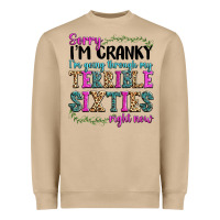 Sorry Im Cranky Im Going Through My Terrible Sixties Right Now Heavyweight Sweatshirt | Teevron