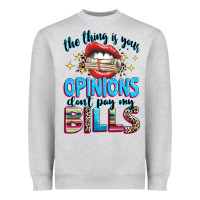 The Thing Is Your Opinions Dont Pay My Bills Heavyweight Sweatshirt | Teevron