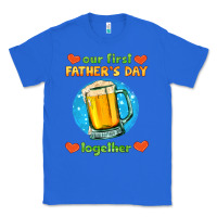True Royal our first father's day together and beer Classic Tee - HRA Design Shop