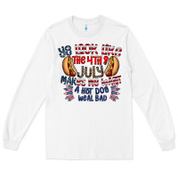 White you look like the 4th of july makes me want a hot dog weal bad Long Sleeve Tee - CowhideDigitalArt