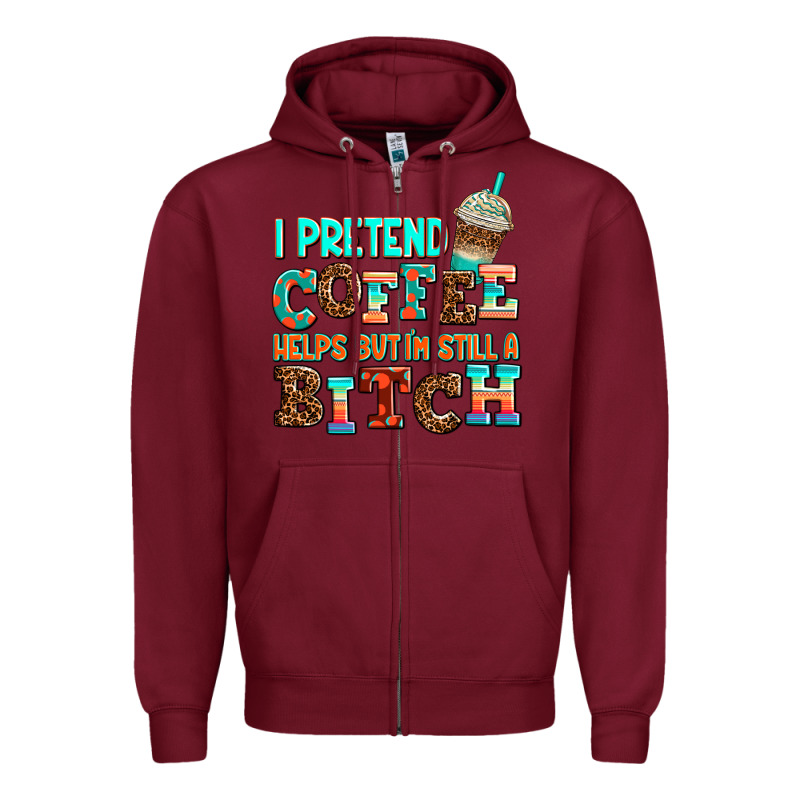 ı Pretend Coffee Helps But ı Am Still A Bitch Zipper Hoodie by AdoDesignShop | Teevron