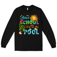 Black adios school i ll be at the pool Long Sleeve Tee - HRA Design Shop