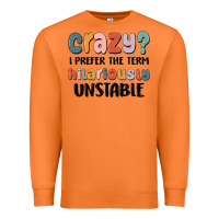 Crazy I Prefer The Term Hilariously Unstable Premium Sweatshirt | Teevron