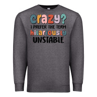 Charcoal Heather crazy i prefer the term hilariously unstable Premium Sweatshirt - MaliasSmallBusiness