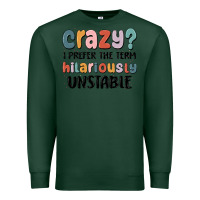 Sports Green crazy i prefer the term hilariously unstable Premium Sweatshirt - MaliasSmallBusiness