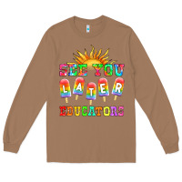 Toasted Coconut see you later educators Long Sleeve Tee - HRA Design Shop
