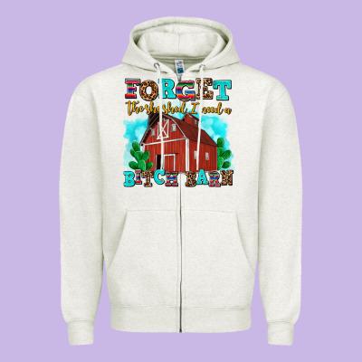 Forget The She Shed I Need A Bitch Barn Zipper Hoodie Designed By Adodesignshop