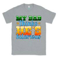 Heather Grey my dad thinks he is hilarious Classic Tee - HRA Design Shop