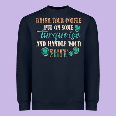 Drink Your Coffee And Handle Your Shit Heavyweight Sweatshirt Designed By Texasbilliewilder