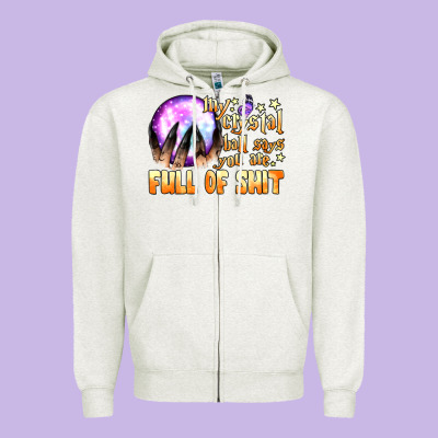 My Crystal Ball Says You Are Full Of Shit Zipper Hoodie Designed By Bundleandbundleshop