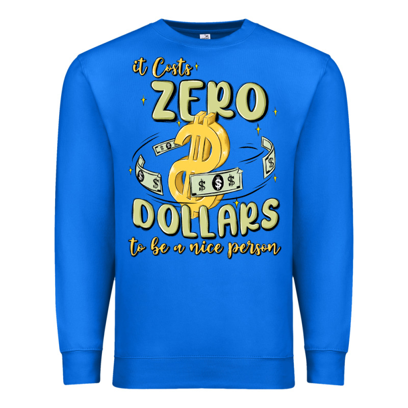 It Costs Zero Dollars To Be A Nice Person Premium Sweatshirt by MaliasSmallBusiness | Teevron
