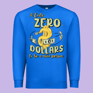 It Costs Zero Dollars To Be A Nice Person Premium Sweatshirt Designed By Maliassmallbusiness