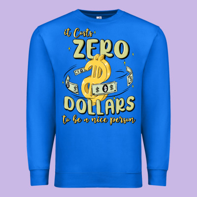 It Costs Zero Dollars To Be A Nice Person Premium Sweatshirt Designed By Maliassmallbusiness