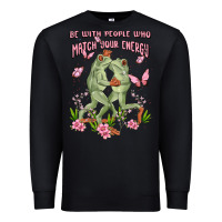Be With People Who Match Your Energy Premium Sweatshirt | Teevron