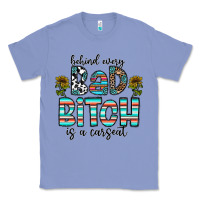 Colony Blue Behind Every Bad Bitch is a Carseat Classic Tee - CowhideDigitalArt