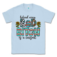 Dusty Blue Behind Every Bad Bitch is a Carseat Classic Tee - CowhideDigitalArt