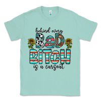 Seafoam Behind Every Bad Bitch is a Carseat Classic Tee - CowhideDigitalArt