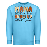 Ocean Blue mama dont let your babies grow up without jesus Premium Sweatshirt - MaliasSmallBusiness