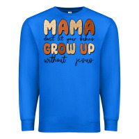 True Royal mama dont let your babies grow up without jesus Premium Sweatshirt - MaliasSmallBusiness