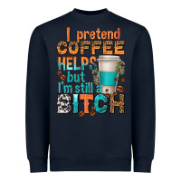 Navy i pretend coffee helps but im stil a bitch Heavyweight Sweatshirt - texasbilliewilder