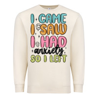 Sandshell i came i saw i had anxiety so i left Premium Sweatshirt - MaliasSmallBusiness