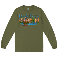 Army Green life is better at the cabin Long Sleeve Tee - HRA Design Shop