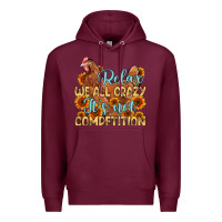 Burgundy relax we all crazy it s not competition Premium Hoodie - MaliasSmallBusiness