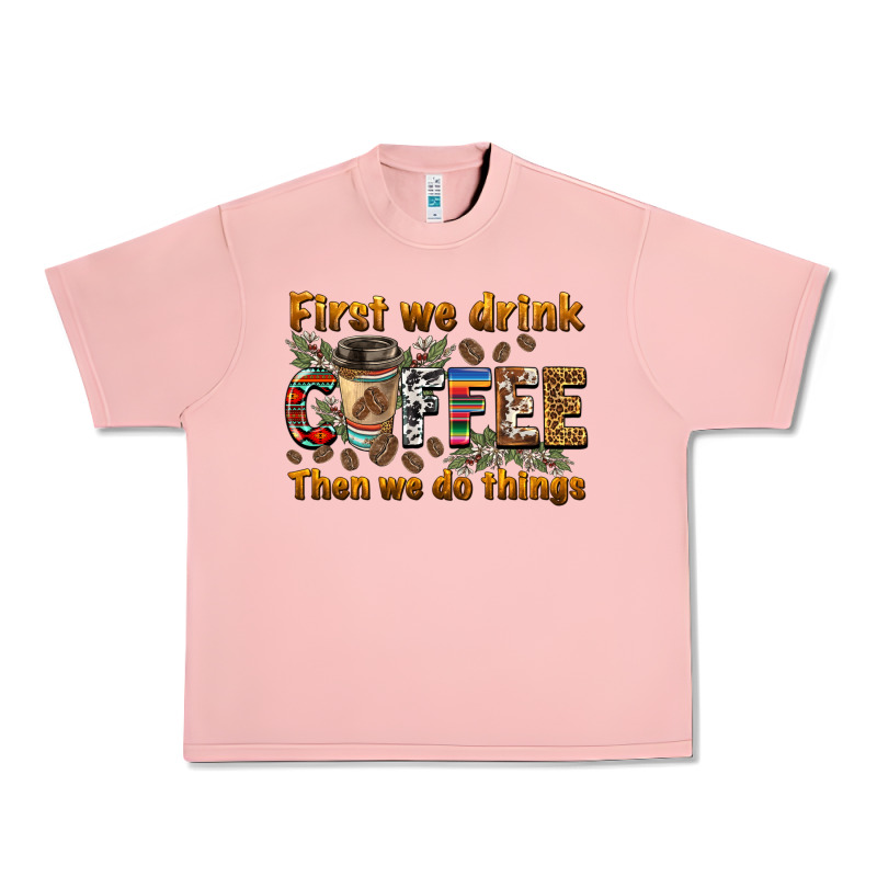 First We Drink Then We Do Things Urban Heavy Tee by BarkalooDesign | Teevron