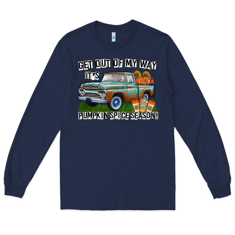 Get Out Of My Way It's Pumpkin Spice Season Long Sleeve Tee by CowhideDigitalArt | Teevron