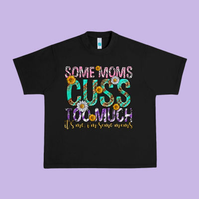 Some Moms Cuss Too Much Mothers Day Urban Heavy Tee Designed By Texasbilliewilder