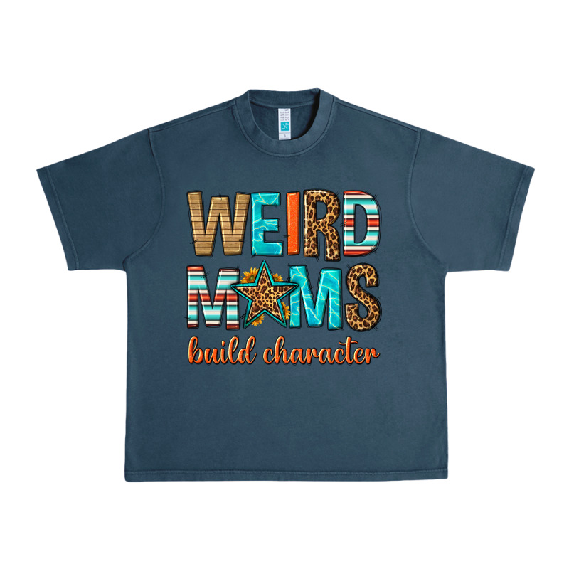 Weird Moms Build Character Urban Heavy Tee by texasbilliewilder | Teevron