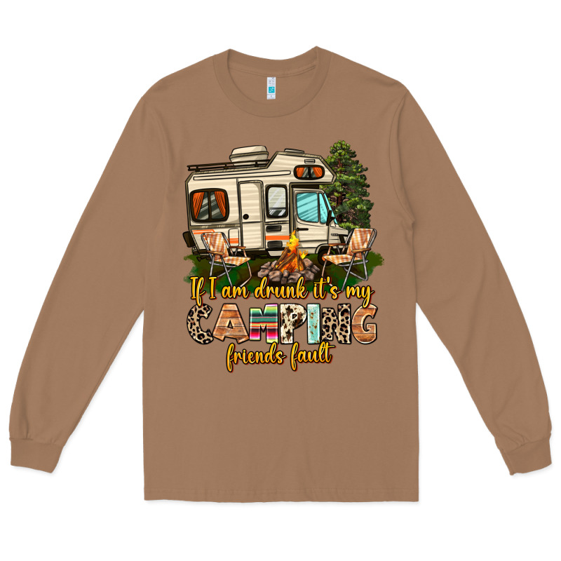 If I Am Drunk Its My Camping Friends Fault Long Sleeve Tee by AdoDesignShop | Teevron