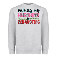Heather Grey Raising my husband is exhausting Heavyweight Sweatshirt - texasbilliewilder